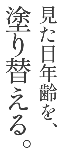 見た目年齢を、塗り替える。